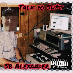 Talk Yo Sh*t- SB Alexander