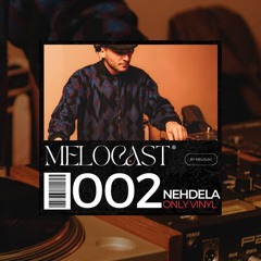 NEHDELA | MELOCAST 002 🔴 Only vinyl