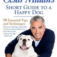 [View] KINDLE 📄 Cesar Millan's Short Guide to a Happy Dog: 98 Essential Tips and Tec