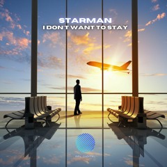 Starman - I Don't Want To Stay [Out now!]