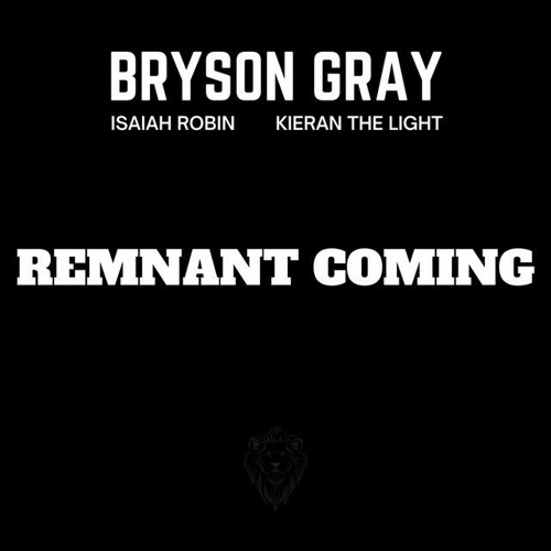 Remnant Coming - Bryson Gray Ft. Isaiah Robin & Kieran The Light