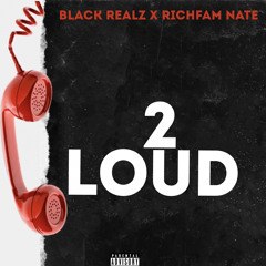 2 Loud -Black ReaLz ft RichFam Nate