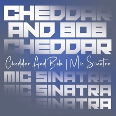 Mic Sinatra- Cheddar And Bob