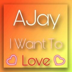 AJay - I Want To Love