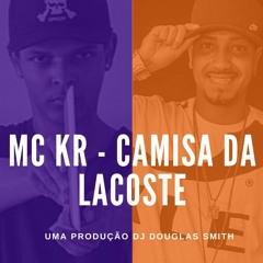 == MC KR - CAMISA DA LACOSTE - [ DJ DOUGLAS SMITH ]
