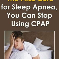 Access EBOOK 💚 The FREE Cure for Sleep Apnea: You Can Stop Using CPAP by  Paul Szilv