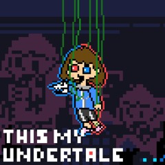 THIS MY UNDERTALE (A Story of Undertale BIG SHOT)