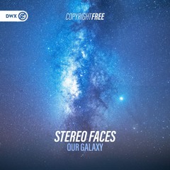 Stereo Faces - Our Galaxy (DWX Copyright Free)