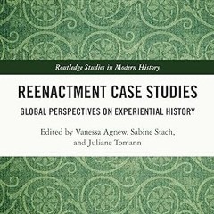 Read✔ ebook✔ ⚡PDF⚡ Reenactment Case Studies: Global Perspectives on Experiential History (Routl