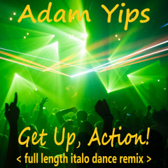 Adam Yips - Get Up, Action! [feat I Manic Alice] [Full Length Italo Dance Remix]