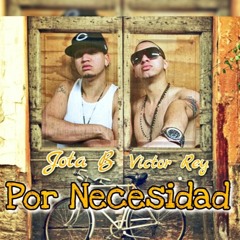 VICTOR REY X JOTA B - POR NECESIDAD
