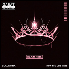 BLACKPINK - How You Like That (Gabat Remix) FREE DOWNLOAD