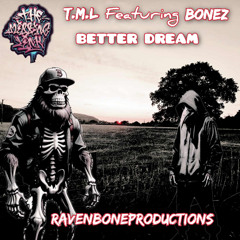 T.M.L Featuring Bonez Better Dream [PROD] by RavenBoneProductions