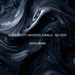 GORGON CITY, GHOSTED, KAMILLE - GO DEEP  (JAPSA REMIX)