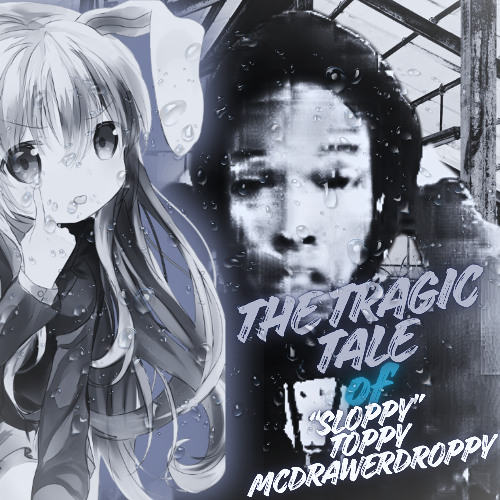 THE TRAGIC TALE OF "SLOPPY" TOPPY MCDRAWERDROPPY
