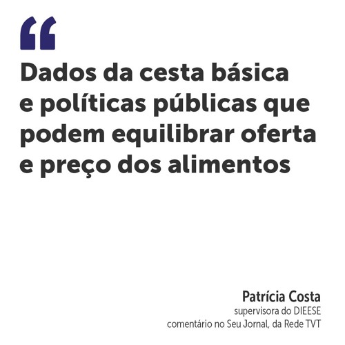 Dados da cesta básica e políticas públicas que podem equilibrar oferta e preço dos alimentos