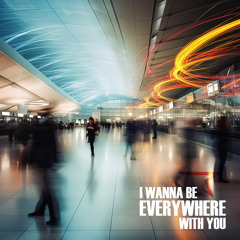 I Wanna Be Everywhere With You