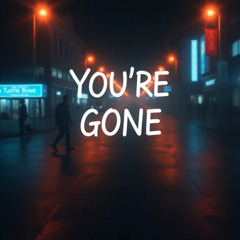 You're gone
