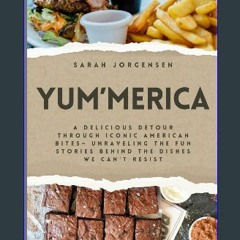 [PDF READ ONLINE] ❤ Yum'Merica: A Delicious Detour through Iconic American Bites– Unraveling the F