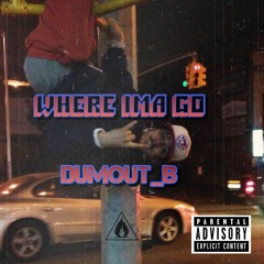 WHERE IMA GO