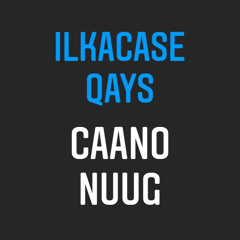 Ilkacase Qays -Caano Nuug-
