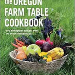 DOWNLOAD EBOOK 💏 The Oregon Farm Table Cookbook: 101 Homegrown Recipes from the Paci