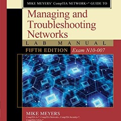 ACCESS PDF EBOOK EPUB KINDLE Mike Meyers’ CompTIA Network+ Guide to Managing and Trou