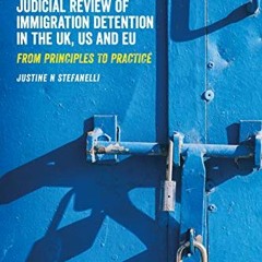 View [PDF EBOOK EPUB KINDLE] Judicial Review of Immigration Detention in the UK, US and EU: From Pri