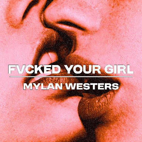 FVCKED YOUR GIRL - Mylan Westers