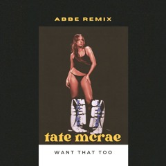 Tate Mcrae - want that too (Abbe Remix)