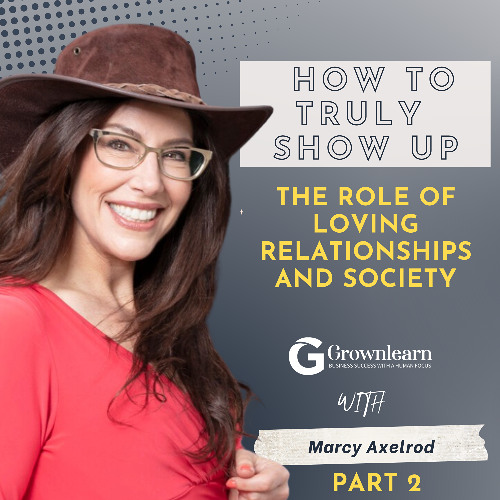 How to truly show up and the role of loving relationships and the society with Marcy Axelrod. Part 2