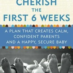 != Cherish the First Six Weeks, A Plan that Creates Calm, Confident Parents and a Happy, Secure