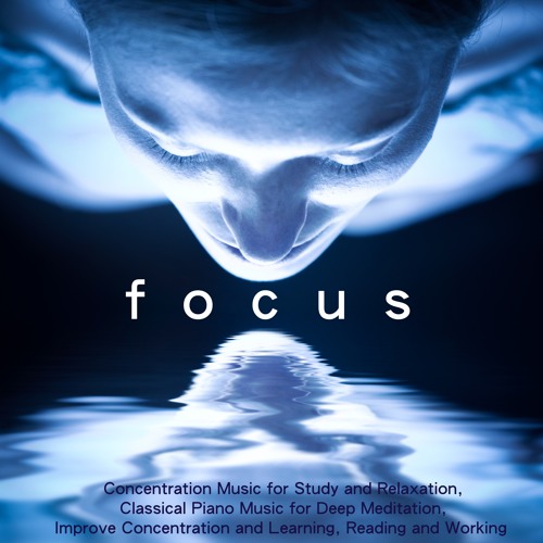 Stream Concentration Music Ensemble | Listen to Focus - Concentration Music  for Study and Relaxation, Classical Piano Music for Deep Meditation,  Improve Concentration and Learning, Reading and Working playlist online for  free