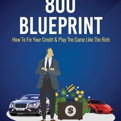 DOWNLOAD [PDF] The 800 BLUEPRINT: How to fix your credit & play the game like th