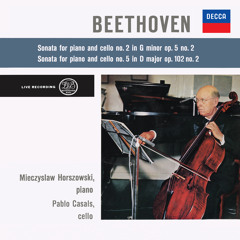 Beethoven: Cello Sonata No. 2 in G Minor, Op. 5 No. 2; Cello Sonata No. 5 in D Major, Op. 102 No. 2 (Pablo Casals – The Philips Legacy, Vol. 1)