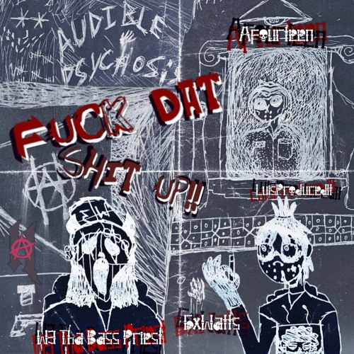 FUCK DAT SHIT UP!! (W3 TBP X GxWatts X Afourteen) Prod. LuisProducedIt