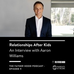 Relationships After Kids: with Aaron Williams - The Father Hood Podcast Episode 9