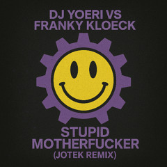 DJ YOERI VS FRANKY KLOECK - STUPID MF (JOTEK REMIX)