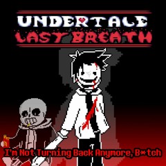 I'm Not Turning Back Anymore, B*tch [Undertale Last Breath phase 151] [CRINGE]