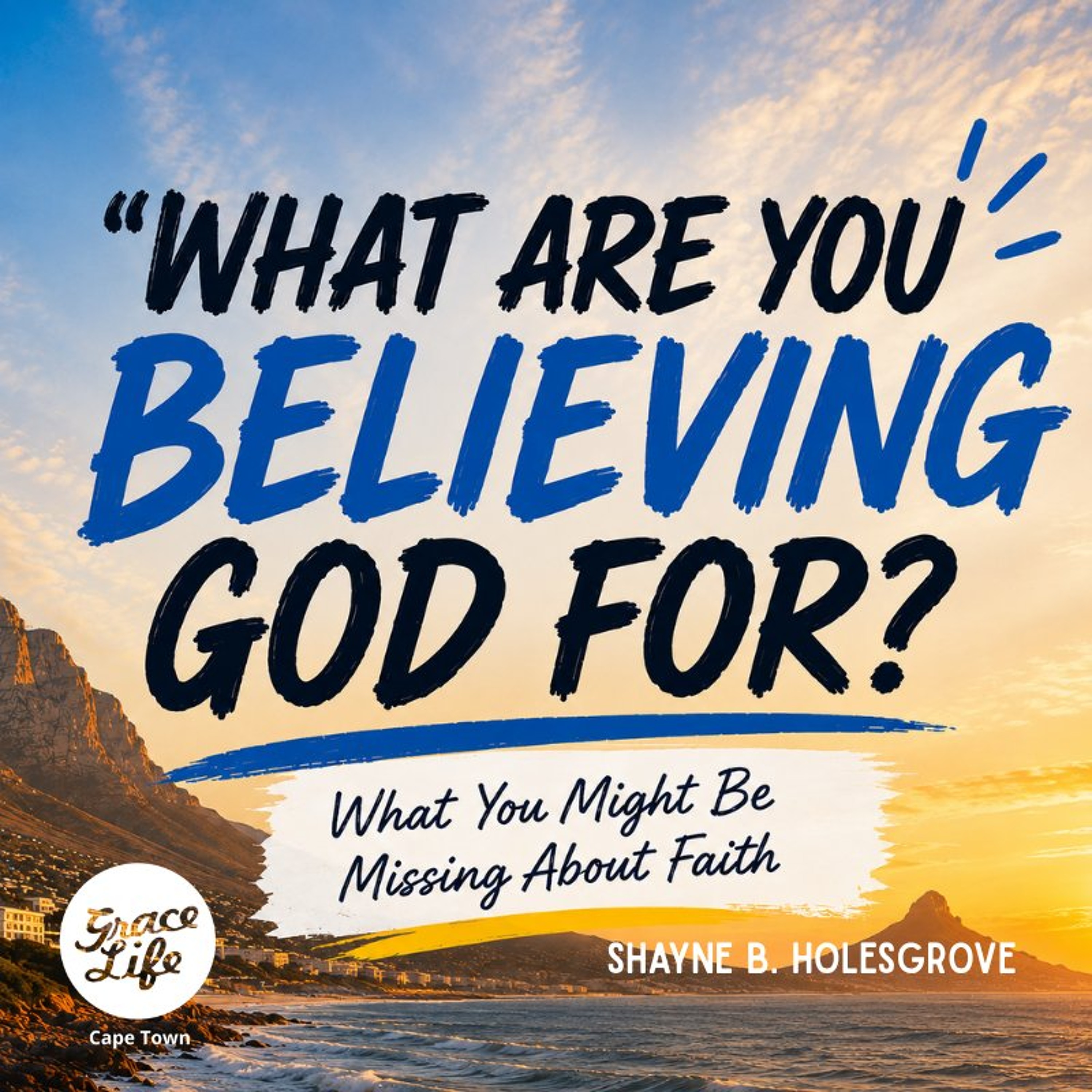 What Are You Believing God For?  - Part 3: Living By Faith - Shayne Holesgrove (Cape Town) episode artwork