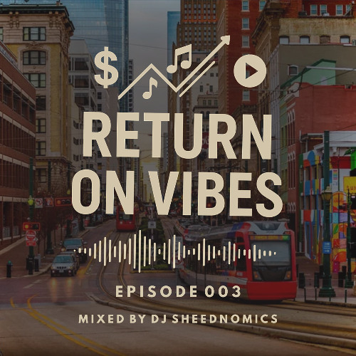 DJ Sheednomics "Return on Vibes"  Ep. 003
