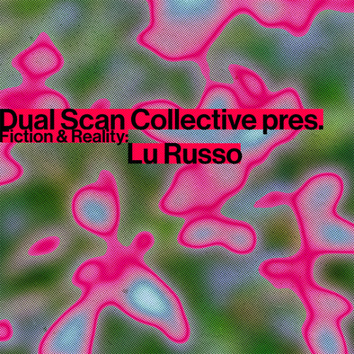 Dual Scan Collective pres. Fiction & Reality: Lu Russo