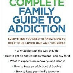 Kindle online PDF The Complete Family Guide to Addiction: Everything You Need to Know Now to He