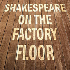 FREE EBOOK 📒 Shakespeare on the Factory Floor: A Handbook for Actors, Directors and