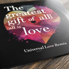 The greatest gift of all is love - (Universal Love Remix)