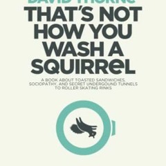 [PDF] ❤️ Read That's Not How You Wash a Squirrel: A collection of new essays and emails by  Davi
