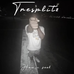 How I Feel - Tre Splitz