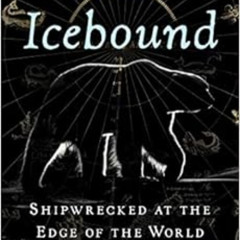[GET] KINDLE 📥 Icebound: Shipwrecked at the Edge of the World by Andrea Pitzer PDF E