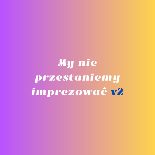 My nie przestaniemy imprezować v2