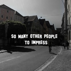 So Many Other People To Impress